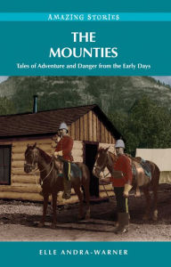 The Mounties: Tales of Adventure and Danger from the Early Days