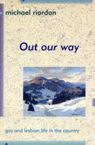 Title: Out Our Way: Gay and Lesbian Life in the Country, Author: Michael Riordon