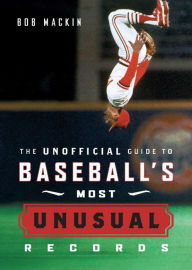 Title: The Unofficial Guide to Baseball's Most Unusual Records, Author: Bob Mackin