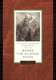 Title: Where the Silence Rings: A Literary Companion to Mountains, Author: Wayne Grady