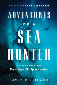 Title: Adventures of a Sea Hunter: In Search of Famous Shipwrecks, Author: James Delgado