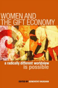 Title: Women and the Gift Economy: A Radically Different Worldview is Possible, Author: Genevieve Vaughan
