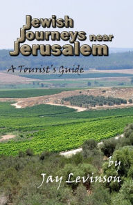 Title: Jewish Journeys near Jerusalem: A Tourist Guide, Author: Jay Levinson