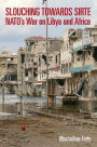 Slouching Towards Sirte: NATO's War on Libya and Africa