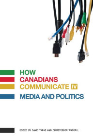 Title: How Canadians Communicate IV: Media and Politics, Author: David Taras