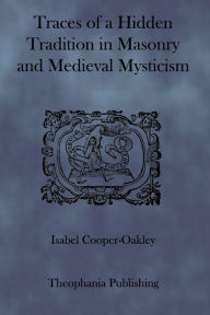 Title: Traces of a Hidden Tradition in Masonry and Medieval Mysticism, Author: Isabel Cooper-Oakley