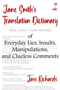 Title: Jane Smith's Translation Dictionary of Everyday Lies, Insults, Manipulations, and Clueless Comments, Author: Jass Richards