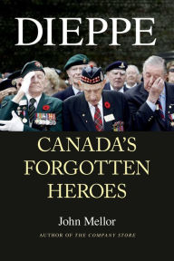 Title: Dieppe: Canada's Forgotten Heroes, Author: John Mellor