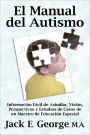 El Manual del Autismo: Información Fácil de Asimilar, Visión, Perspectivas y Estudios de Casos de un Maestro de Educación Especial