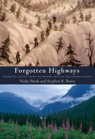 Title: Forgotten Highways: Wilderness Journeys Down the Historic Trails of the Canadian Rockies, Author: Nicky L. Brink