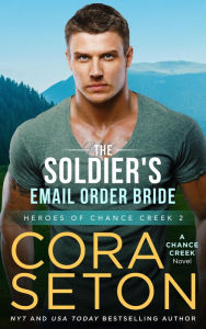 Title: The Soldier's E-Mail Order Bride (Heroes of Chance Creek, #2), Author: Cora Seton