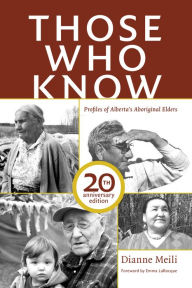 Those Who Know: Profiles of Albertas Aboriginal Elders (20th Anniversary Edition)