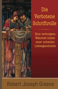 Title: Die Verbotene Schriftrolle: Eine verborgene Wahrheit hinter einer schwulen Liebesgeschichte, Author: Robert Joseph Greene