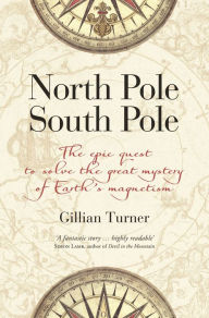 Title: North Pole, South Pole: The Quest to Understand Earth's Magnetism, Author: Gillian Turner