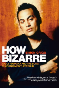 Title: How Bizarre: Pauly Fuemana and the Song That Stormed the World, Author: Simon Grigg