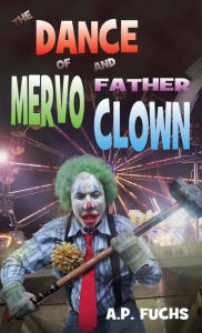 Title: The Dance of Mervo and Father Clown: A Clown Horror Novelette, Author: A. P. Fuchs