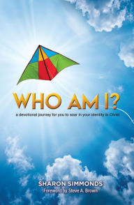 Title: Who Am I?: A devotional journey for you to soar in your identity in Christ, Author: Sharon Simmonds