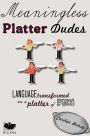 Meaningless Platter Dudes: Language Transformed on a Platter of Fun