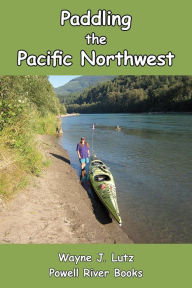 Title: Paddling the Pacific Northwest, Author: Wayne J. Lutz