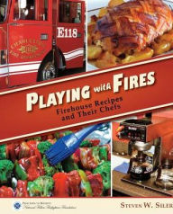 Title: Playing with Fires: Firehouse Recipes and Their Chefs, Author: Steven W. Siler