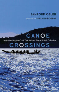 Title: Canoe Crossings: Understanding the Craft that Helped Shape British Columbia, Author: Sanford Osler