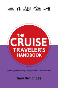 Title: The Cruise Traveler's Handbook: How to find and enjoy unforgettable cruise vacations, Author: Gary Bembridge