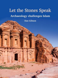 Title: Let The Stones Speak: Archaeology challenges Islam, Author: Dan Gibson