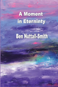 Title: A Moment in Eternity, Author: Ben Nuttall-Smith