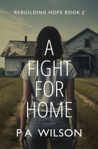 Title: A Fight For Home: A Novel From A Dying World, Author: P a Wilson