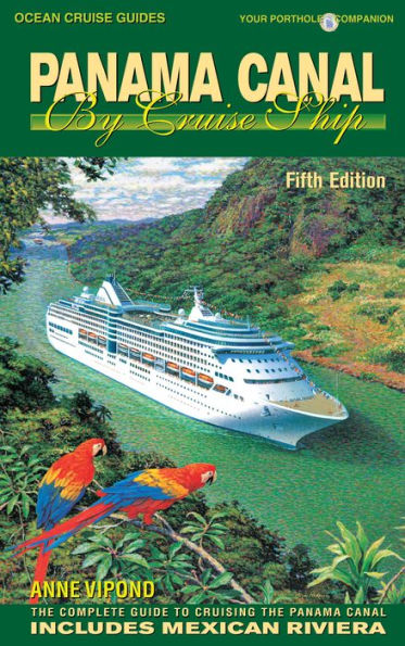 Panama Canal By Cruise Ship - 5th Edition: The Complete Guide to Cruising the Panama Canal