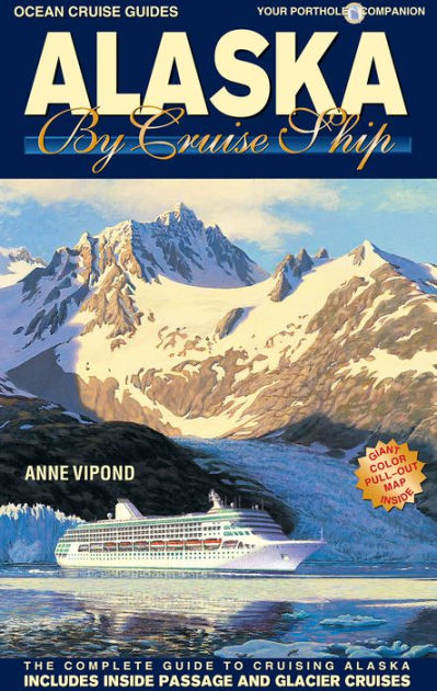 Alaska By Cruise Ship The Complete Guide To Cruising Alaska By Anne Vipond Paperback Barnes Noble