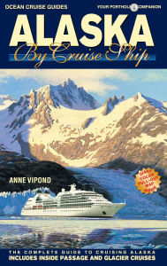 Title: ALASKA BY CRUISE SHIP - 10th Edition: The Complete Guide to Cruising Alaska, Author: ANNE VIPOND