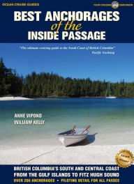 Title: Best Anchorages of the Inside Passage: British Columbia's South and Central Coast from the Gulf Islands to Fitz Hugh Sound, Author: Anne Vipond