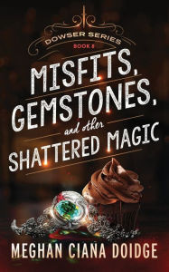 Title: Misfits, Gemstones, and Other Shattered Magic (Dowser 8), Author: Meghan Ciana Doidge