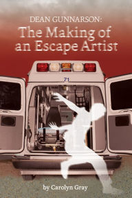 Title: Dean Gunnarson: The Making of an Escape Artist, Author: Carolyn Gray