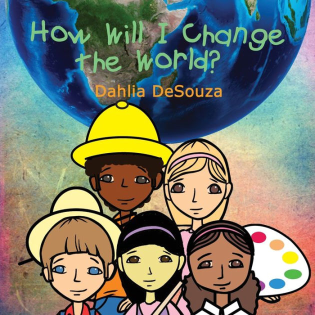 how-will-i-change-the-world-by-dahlia-desouza-paperback-barnes-noble