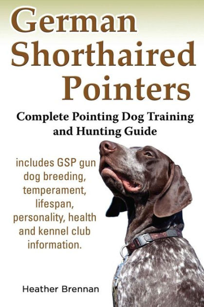 German Shorthaired Pointers: Complete Pointing Dog Training and