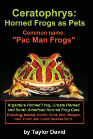 Title: Ceratophrys: Horned Frogs as Pets: Common Name: Pac Man Frogs, Author: Taylor David