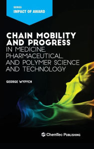 Title: Chain Mobility and Progress in Medicine, Pharmaceuticals, and Polymer Science and Technology, Author: George Wypych