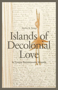 Title: Islands of Decolonial Love, Author: Leanne Betasamosake Simpson