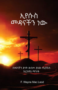 Title: Jesus Our Salvation - Amharic Edition: በነፍሳችን ድነት ውስጥ ያለው የኢየሱስ ክርስቶስ ማንነት, Author: F Wayne Mac Leod