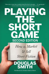 Title: Playing the Short Game: How to Market & Sell Short Fiction (2nd edition), Author: Douglas Smith