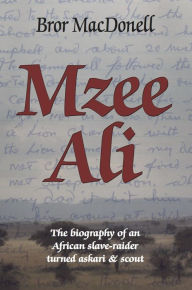 Title: Mzee Ali: The Biography of an African Slave-Raider turned Askari and Scout, Author: Bror MacDonell
