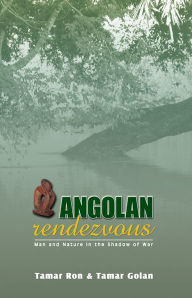 Title: Angolan Rendezvous: Man and Nature in the Shadow of War, Author: Tamar Ron