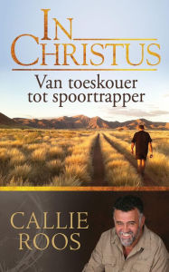 Title: In Christus: Van toeskouer tot spoortrapper, Author: Callie Roos