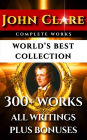 John Clare Complete Works - World's Best Collection: 300+ Works - All Poems, Love Poetry, Ballads, Songs, Odes, Plus Biography, Rare Additional Material and Bonuses