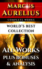 Marcus Aurelius Complete Works - World's Best Collection: All Works - Meditations, Teachings, Stoic Philosophy Plus Biography, Bonus Interpretation & Stoicism Analysis