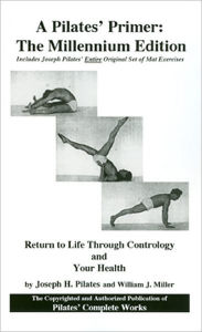 A Pilates' Primer: The Millennium Edition: Return to Life through Contrology and Your Health / Edition 1