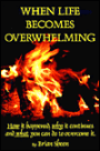 When Life Becomes Overwhelming: How It Happened, Why It Continues and What You Can Do to Overcome It