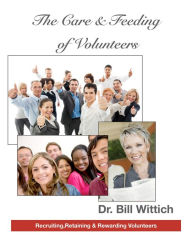 Title: The Care & Feeding of Volunteers: Recruiting, Retaining & Rewarding Volunteers, Author: Bill Wittich